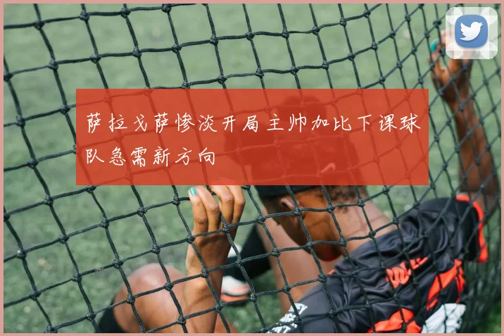 萨拉戈萨惨淡开局主帅加比下课球队急需新方向