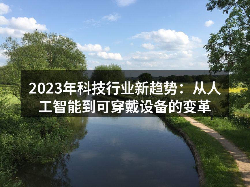 2023年科技行业新趋势：从人工智能到可穿戴设备的变革
