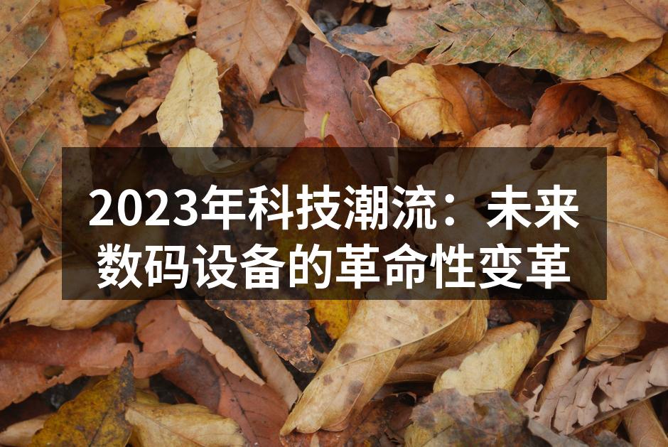 2023年科技潮流：未来数码设备的革命性变革