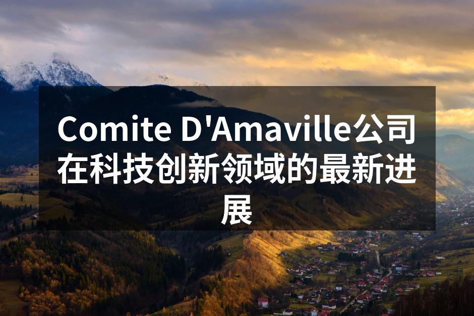 Comite D'Amaville公司在科技创新领域的最新进展
